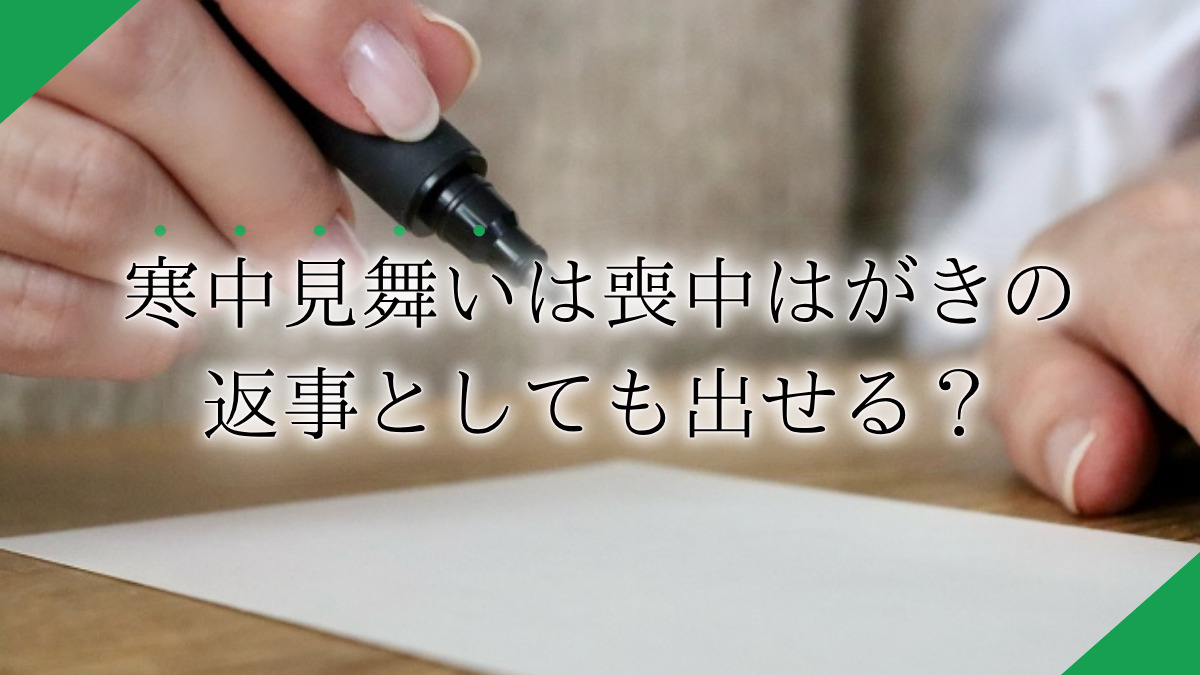 寒中見舞いは喪中はがきの返事として出せる？違いや喪中・寒中見舞いのマナーも紹介