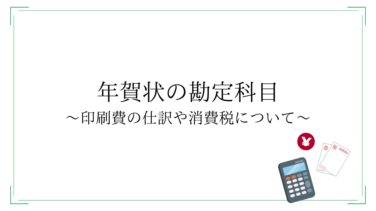 年賀状の勘定科目の仕訳はどうすればいい？印刷費の仕訳や消費税の課税非課税についても紹介